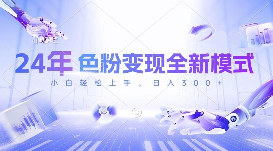 24年色粉变现全新模式，几分钟做好一个视频，小白可上手，每天半小时收…-兵兵资源