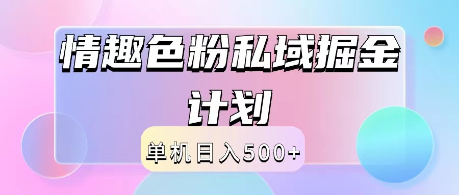 2024情趣色粉私域掘金天花板日入500+后端自动化掘金-兵兵资源