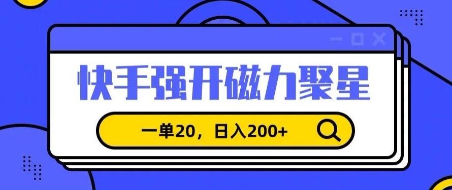 信息差赚钱项目，快手强开磁力聚星，一单20，日入200+【揭秘】-兵兵资源