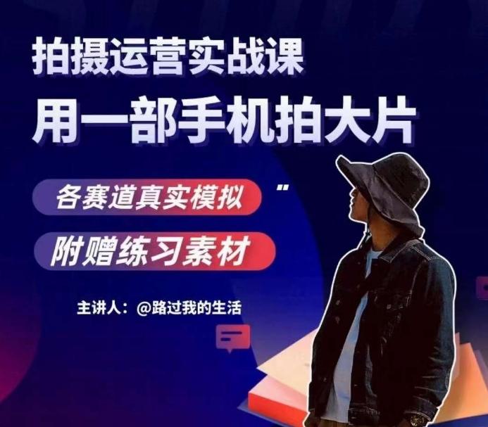 手机拍摄运营实战课，用一部手机拍大片，各赛道真实模拟-兵兵资源