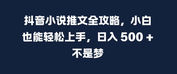 抖音小说推文全攻略，小白也能轻松上手，日入 5张+ 不是梦【揭秘】-兵兵资源
