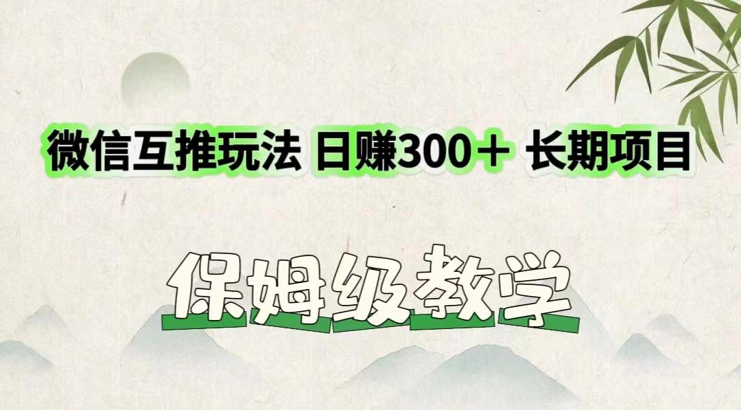 微信互推玩法 日赚300＋长期项目 保姆级教学-兵兵资源