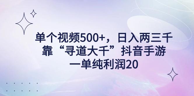 单个视频500+，日入两三千轻轻松松，靠“寻道大千”抖音手游，一单纯利…-兵兵资源