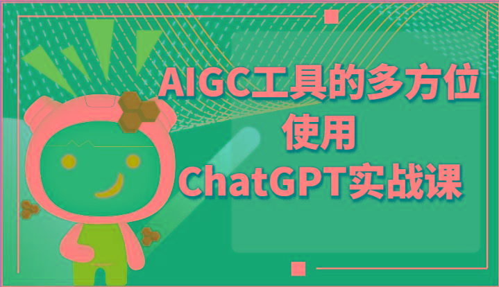 ai掘金系列课程-AIGC工具的多方位使用ChatGPT实战课-兵兵资源