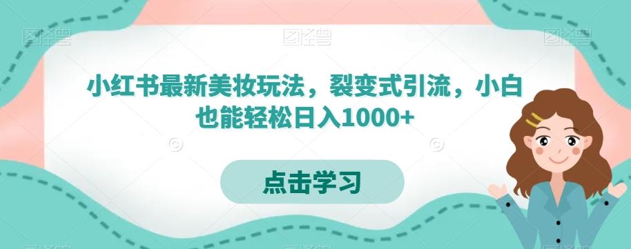 小红书最新美妆玩法，裂变式引流，小白也能轻松日入1000+-兵兵资源