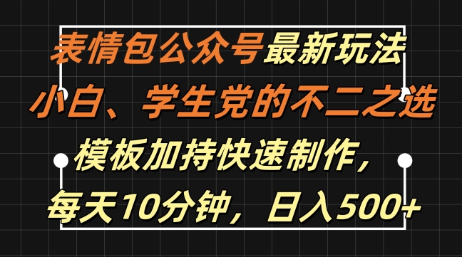 表情包公众号最新玩法，小白、学生党的不二之选，模板加持快速制作，每天10分钟，日入500+-兵兵资源