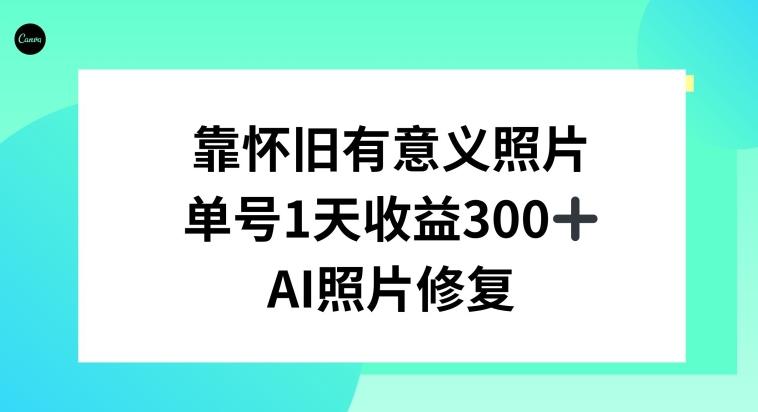 AI照片修复，靠怀旧有意义的照片，一天收益300+-兵兵资源