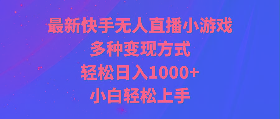 最新快手无人直播小游戏，多种变现方式，轻松日入1000+小白轻松上手-兵兵资源