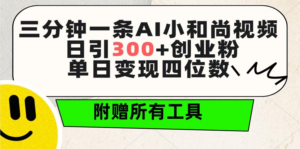 (9742期)三分钟一条AI小和尚视频 ，日引300+创业粉。单日变现四位数 ，附赠全套工具-兵兵资源