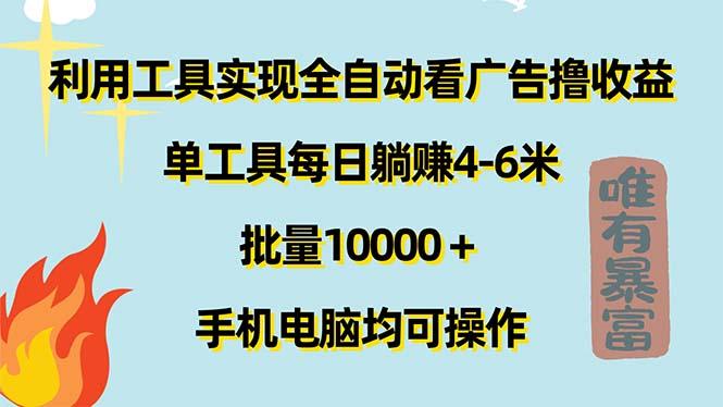 利用工具实现全自动看广告撸收益，单工具每日躺赚4-6米 ，批量10000＋…-兵兵资源