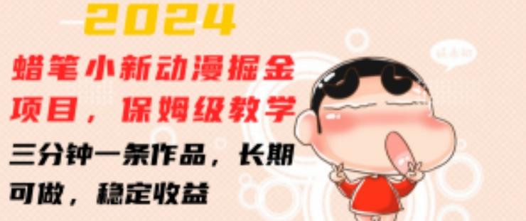 2024蜡笔小新动漫掘金项目，保姆级教学，三分钟一条作品，长期可做，稳定收益 【揭秘】-兵兵资源