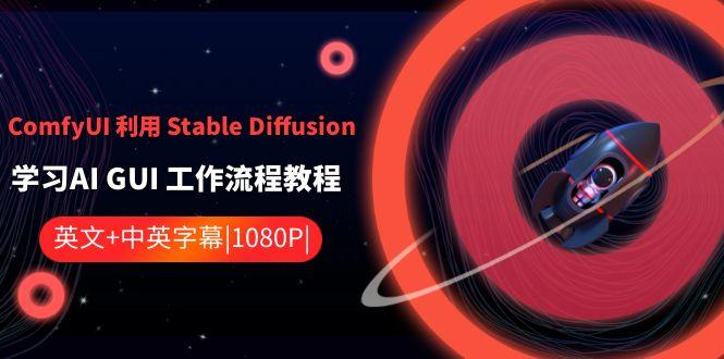 ComfyUI利用Stable Diffusion学习AI GUI工作流程教程-中英字幕-兵兵资源