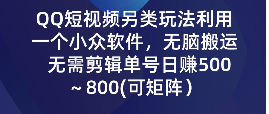 (9492期)QQ短视频另类玩法，利用一个小众软件，无脑搬运，无需剪辑单号日赚500～...-兵兵资源