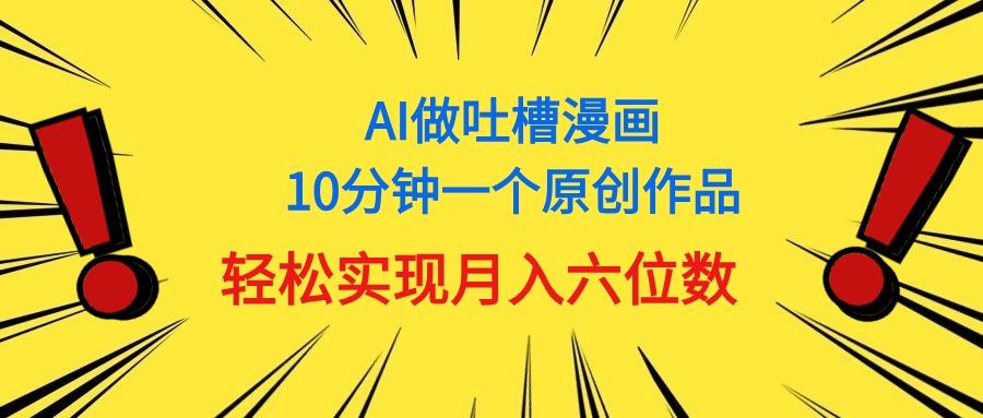 用AI做中式吐槽漫画，10分钟一个原创作品，轻松实现月入6位数-兵兵资源