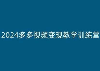 2024多多视频变现教学训练营，新手保姆级教程，适合新手小白-兵兵资源