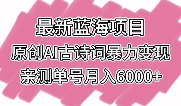 最新蓝海项目，原创AI古诗词暴力变现，亲测单号月入6000+【揭秘】-兵兵资源