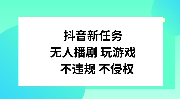 抖音新任务，无人播剧玩游戏，不违规不侵权【揭秘】-兵兵资源