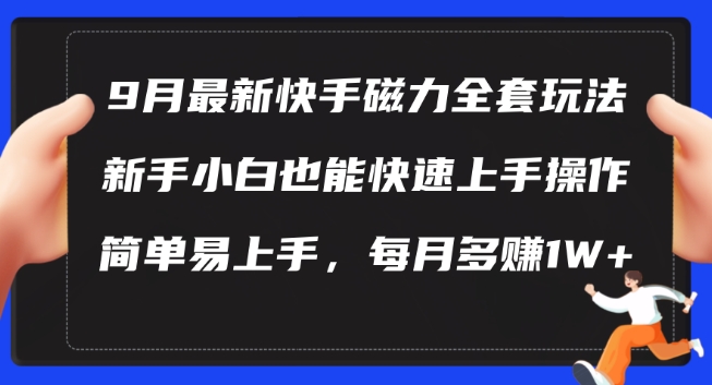 9月最新快手磁力玩法，新手小白也能操作，简单易上手，每月多赚1W+【揭秘】-兵兵资源