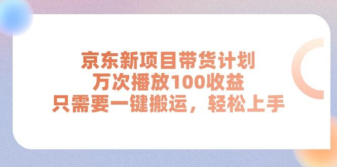 京东新项目带货计划，万次播放100收益，只需要一键搬运，轻松上手-兵兵资源