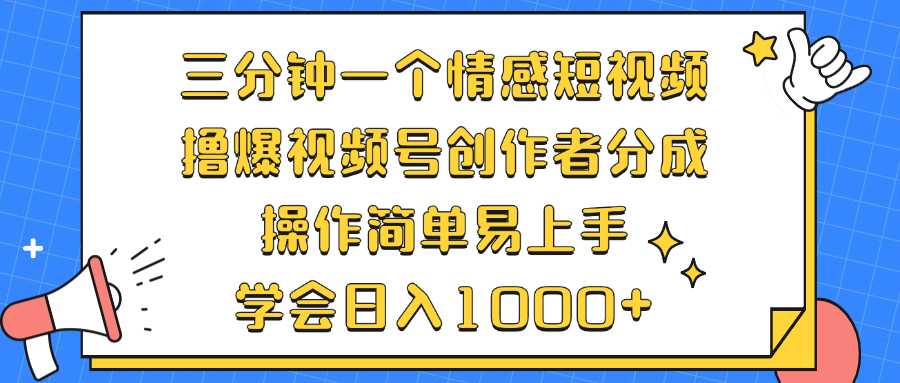 三分钟一个情感短视频，撸爆视频号创作者分成 操作简单易上手，学会…-兵兵资源