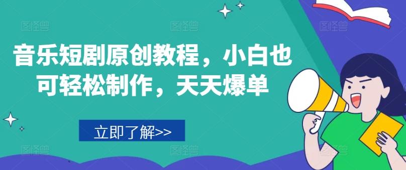音乐短剧原创教程，小白也可轻松制作，天天爆单-兵兵资源
