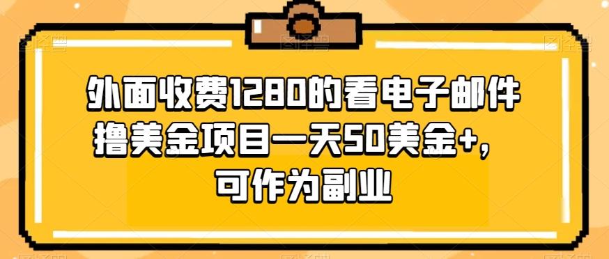 外面收费1280的看电子邮件撸美金项目一天50美金+，可作为副业-兵兵资源