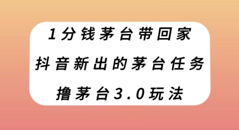 1分钱茅台带回家，抖音新出的茅台任务，撸茅台3.0玩法【揭秘】-兵兵资源
