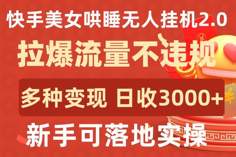 快手美女哄睡无人挂机2.0.拉爆流量不违规，多种变现途径，日收3000+，新手可落地实操【揭秘】-兵兵资源