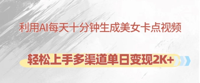 利用AI每天十分钟制作美女卡点视频，轻松上手多渠道单日变现2K+-兵兵资源