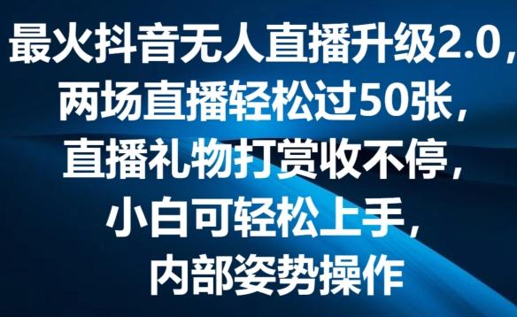 最火抖音无人直播升级2.0，弹幕游戏互动，两场直播轻松过50张，直播礼物打赏收不停【揭秘】-兵兵资源