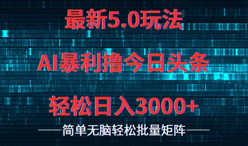 今日头条5.0最新暴利玩法，轻松日入3000+-兵兵资源