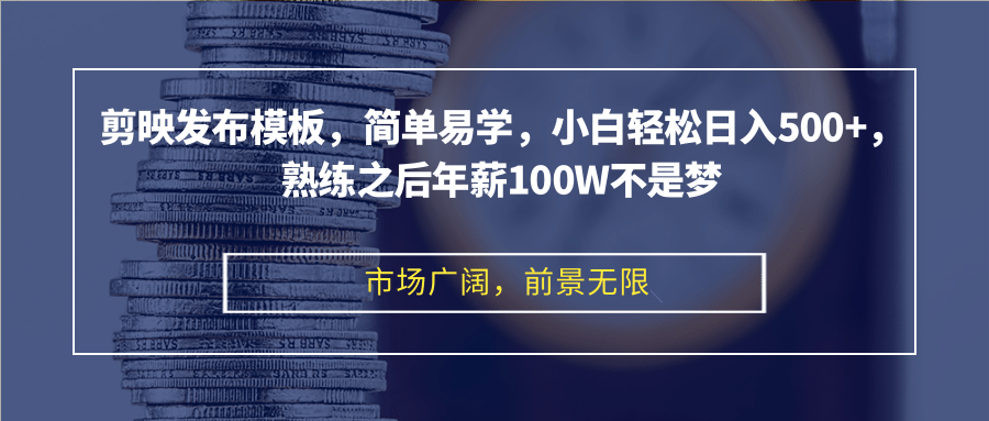 剪映发布模板，简单易学，小白轻松日入500+，熟练之后年薪100W不是梦-兵兵资源