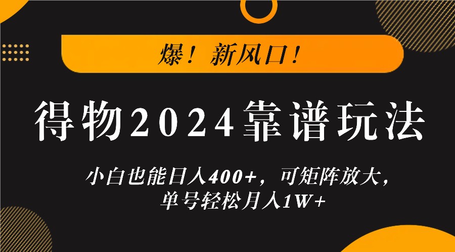 爆！新风口！小白也能日入400+，得物2024靠谱玩法，可矩阵放大，单号轻松月入1W+-兵兵资源