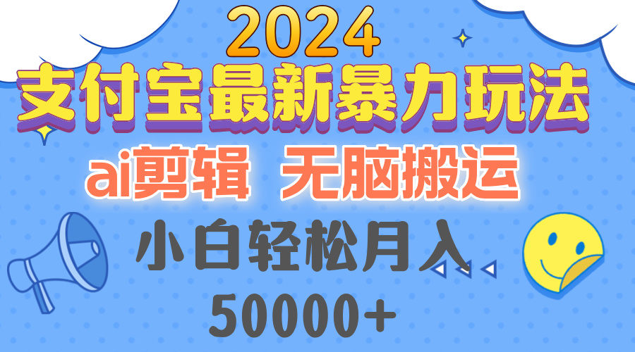 2024支付宝最新暴力玩法，AI剪辑，无脑搬运，小白轻松月入50000+-兵兵资源