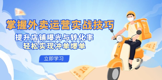 掌握外卖运营实战技巧，提升店铺曝光与转化率，轻松实现冲单爆单-兵兵资源