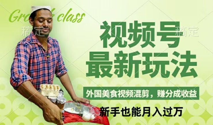 视频号新玩法，外国美食视频混剪，撸分成计划收益，视频制作简单，轻松月入过万【揭秘】-兵兵资源