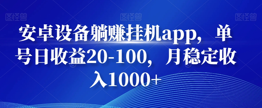 安卓设备躺赚挂机app，单号日收益20-100，月稳定收入1000+-兵兵资源