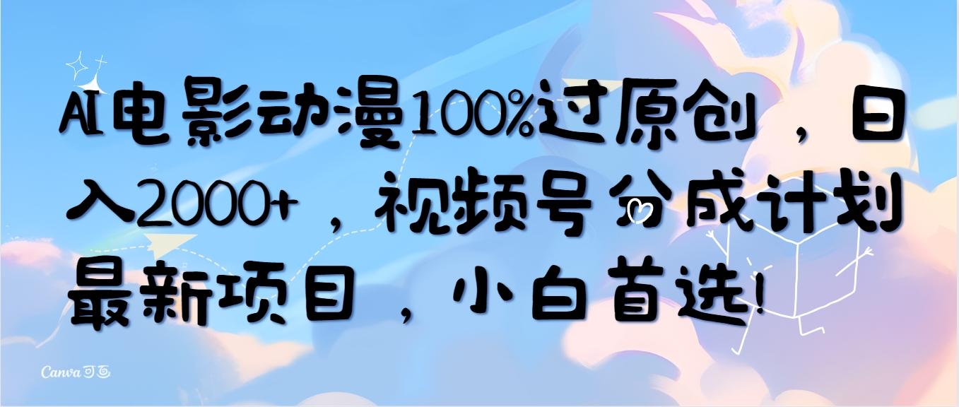 (10052期)AI电影动漫100%过原创，日入2000+，视频号分成计划最新项目，小白首选！-兵兵资源