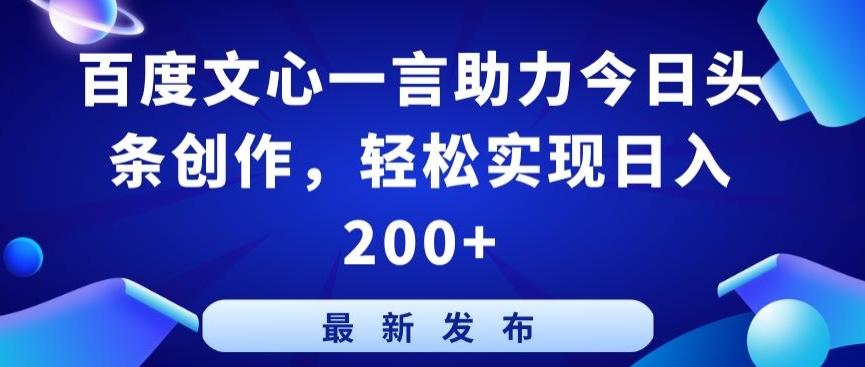 百度文心一言助力今日头条创作，轻松实现日入200+【揭秘】-兵兵资源