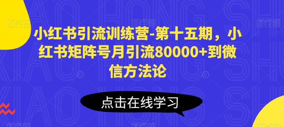 小红书引流训练营-第十五期，小红书矩阵号月引流80000+到微信方法论-兵兵资源
