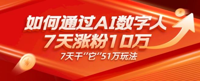 AI数字人4.0版、每天10分钟单账号7天涨粉10万、7天变现51万-兵兵资源