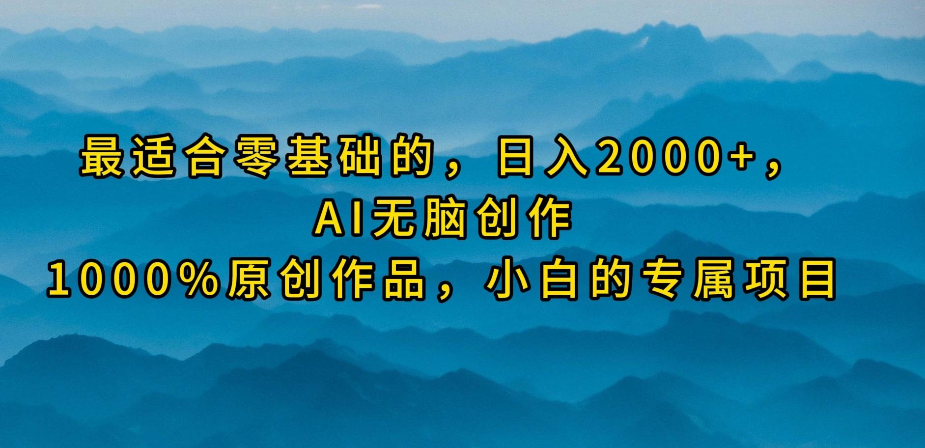 (9866期)最适合零基础的，日入2000+，AI无脑创作，100%原创作品，小白的专属项目-兵兵资源
