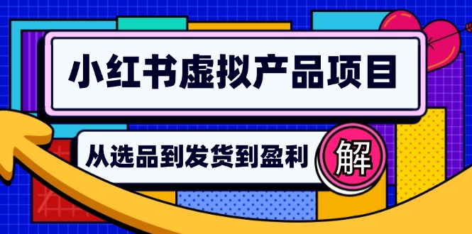 小红书虚拟产品店铺运营指南：从选品到自动发货，轻松实现日躺赚几百-兵兵资源