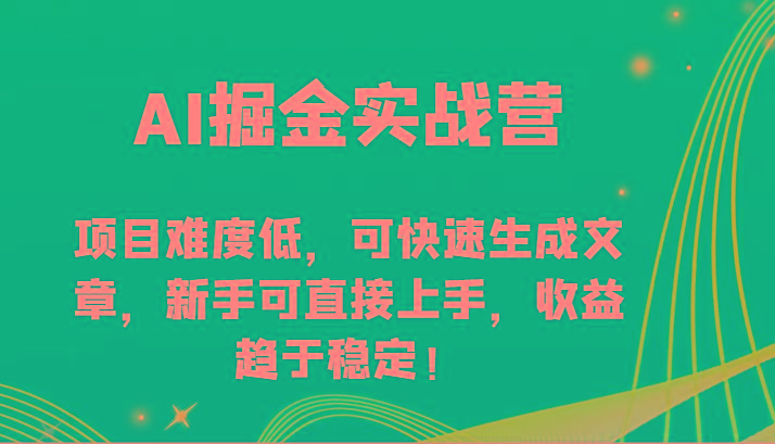 AI掘金实战营-项目难度低，可快速生成文章，新手可直接上手，收益趋于稳定！-兵兵资源