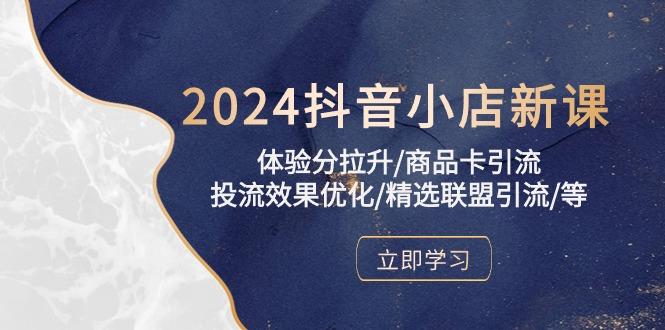 2024抖音小店新课，体验分拉升/商品卡引流/投流效果优化/精选联盟引流/等-兵兵资源