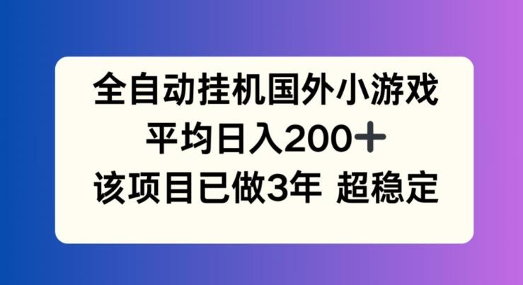 全自动挂机国外小游戏，平均日入200+，此项目已经做了3年 稳定持久【揭秘】-兵兵资源