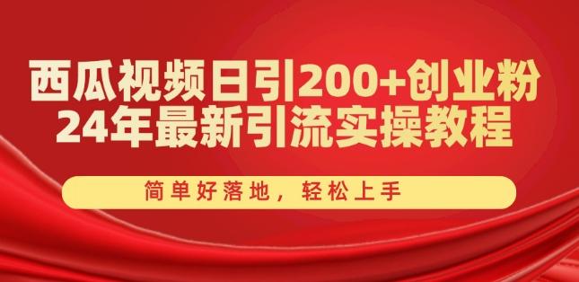 西瓜视频日引200+创业粉，24年最新引流实操教程，简单好落地，轻松上手【揭秘】-兵兵资源