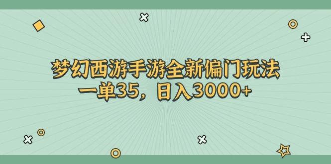 梦幻西游手游全新偏门玩法，一单35，日入3000+-兵兵资源