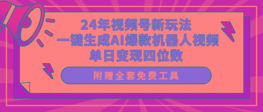 (10024期)24年视频号新玩法 一键生成AI爆款机器人视频，单日轻松变现四位数-兵兵资源