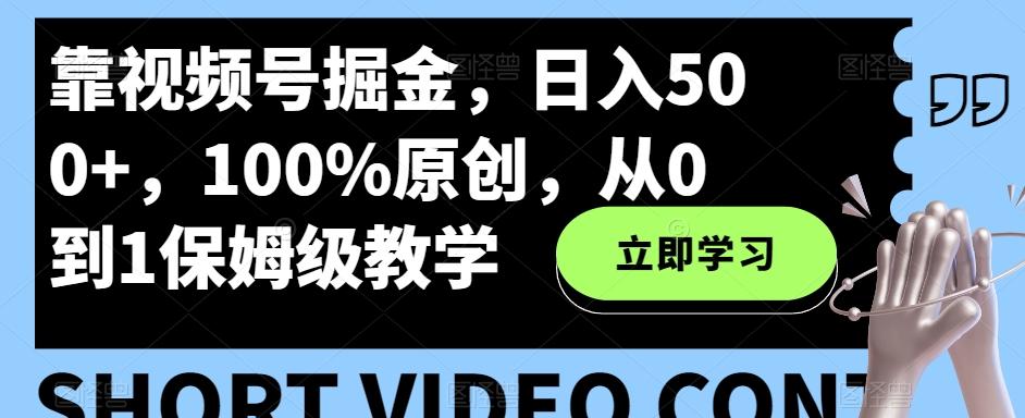 靠视频号掘金,日入500+,100%原创,从0到1保姆级教学